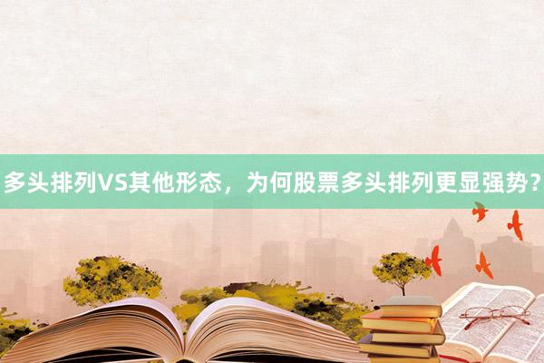 多头排列VS其他形态，为何股票多头排列更显强势？
