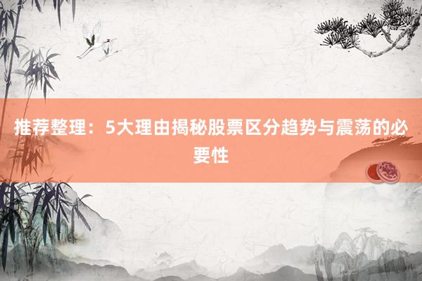 推荐整理：5大理由揭秘股票区分趋势与震荡的必要性