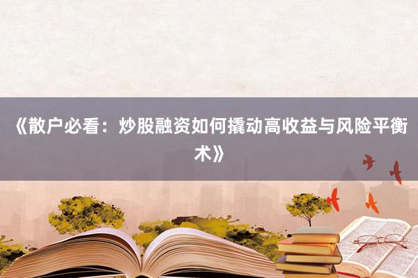 《散户必看：炒股融资如何撬动高收益与风险平衡术》